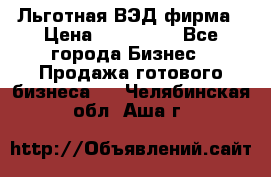 Льготная ВЭД фирма › Цена ­ 160 000 - Все города Бизнес » Продажа готового бизнеса   . Челябинская обл.,Аша г.